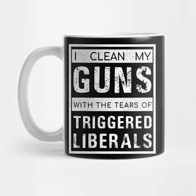 I Clean My Guns With The Tears Of Triggered Liberals by oyshopping